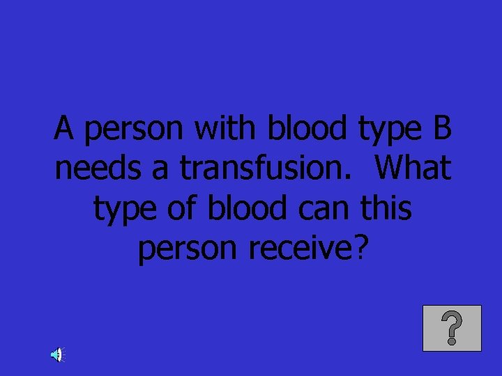 A person with blood type B needs a transfusion. What type of blood can