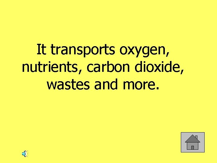 It transports oxygen, nutrients, carbon dioxide, wastes and more. 