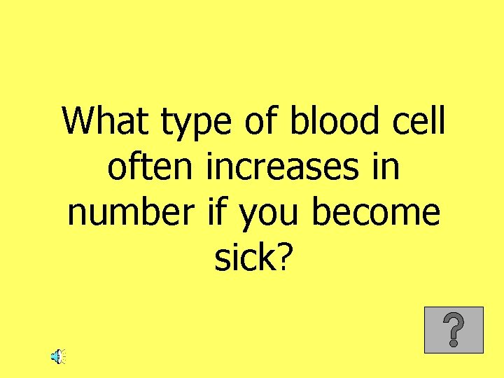 What type of blood cell often increases in number if you become sick? 