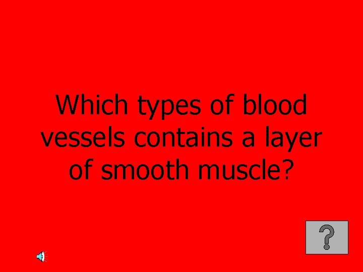 Which types of blood vessels contains a layer of smooth muscle? 