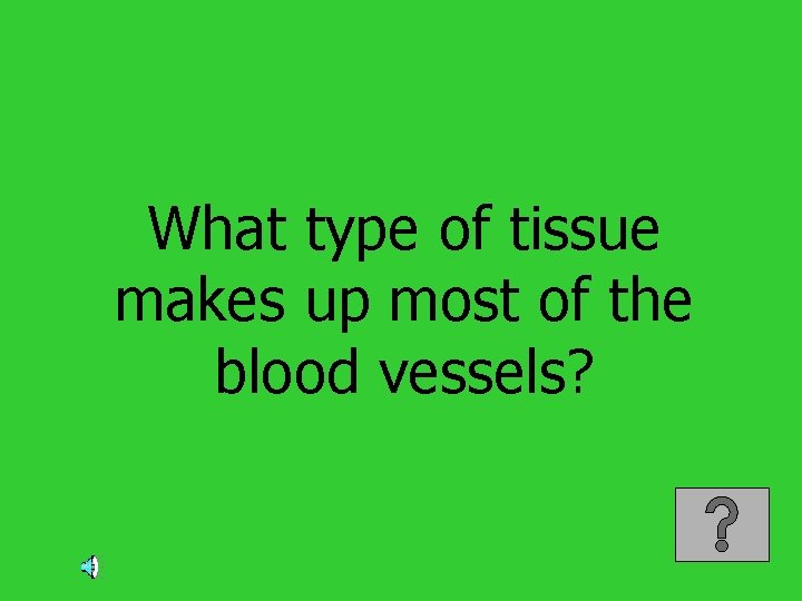 What type of tissue makes up most of the blood vessels? 