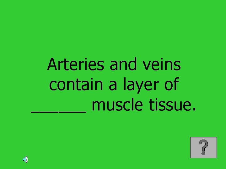 Arteries and veins contain a layer of ______ muscle tissue. 