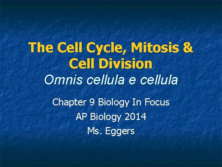 The Cell Cycle, Mitosis & Cell Division Omnis cellula e cellula Chapter 9 Biology