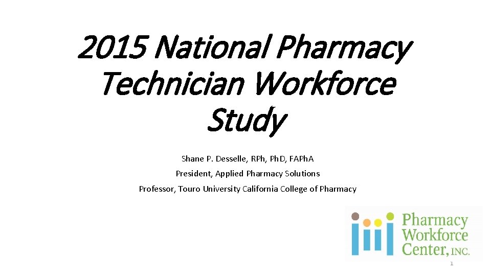 2015 National Pharmacy Technician Workforce Study Shane P. Desselle, RPh, Ph. D, FAPh. A