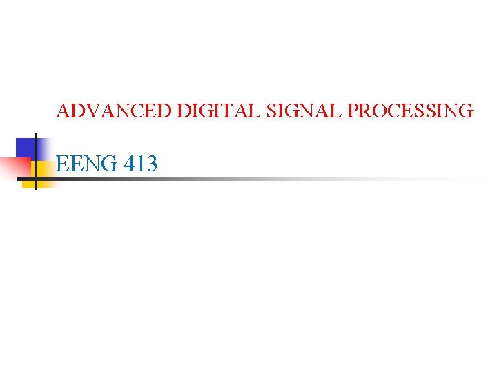 ADVANCED DIGITAL SIGNAL PROCESSING EENG 413 