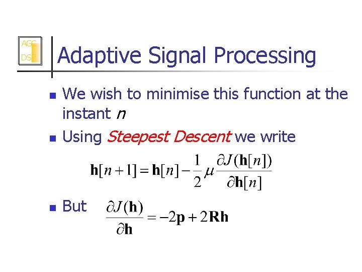 AGC Adaptive Signal Processing DSP n We wish to minimise this function at the