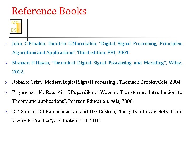 Reference Books AGC DSP Ø John G. Proakis, Dimitris G. Manobakis, “Digital Signal Processing,