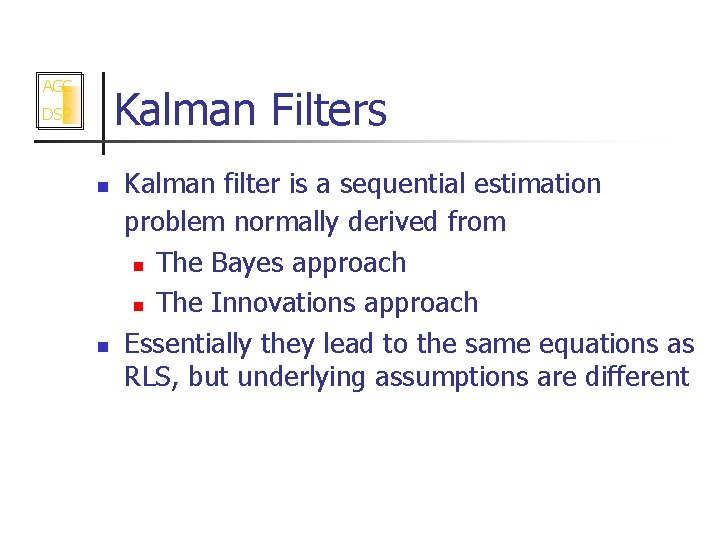 AGC Kalman Filters DSP n n Kalman filter is a sequential estimation problem normally