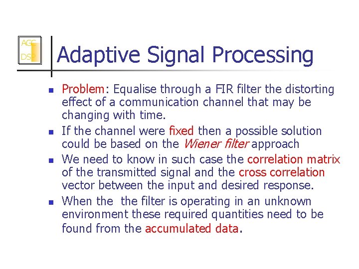 AGC Adaptive Signal Processing DSP n n Problem: Equalise through a FIR filter the