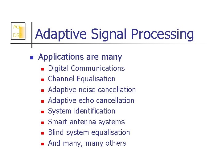 AGC Adaptive Signal Processing DSP n Applications are many n n n n Digital
