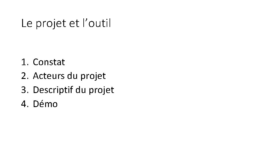 Le projet et l’outil 1. 2. 3. 4. Constat Acteurs du projet Descriptif du