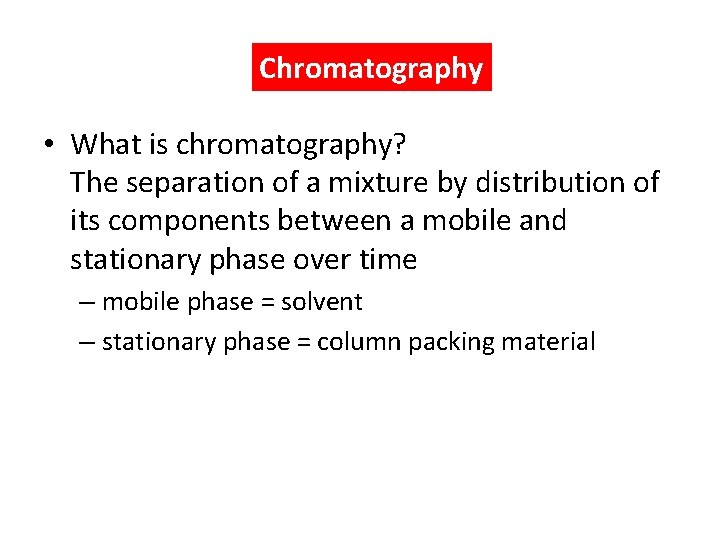 Chromatography • What is chromatography? The separation of a mixture by distribution of its