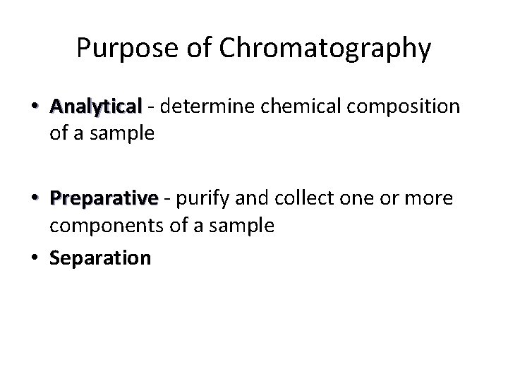 Purpose of Chromatography • Analytical - determine chemical composition of a sample • Preparative