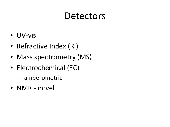 Detectors • • UV-vis Refractive Index (RI) Mass spectrometry (MS) Electrochemical (EC) – amperometric