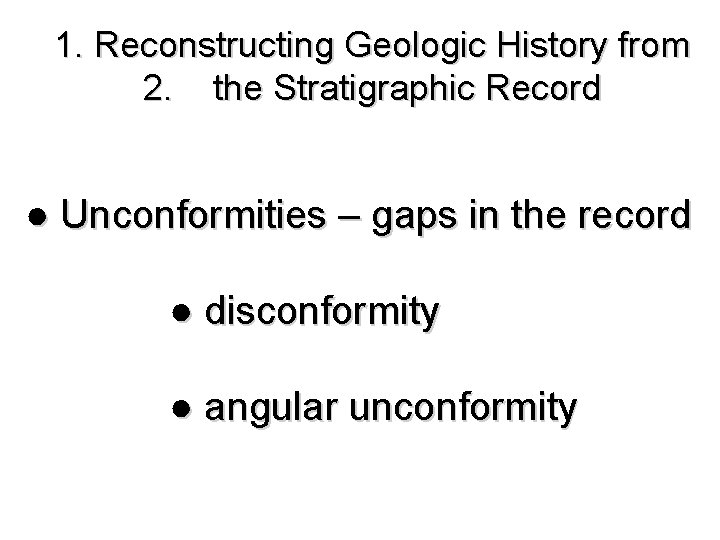 1. Reconstructing Geologic History from 2. the Stratigraphic Record ● Unconformities – gaps in