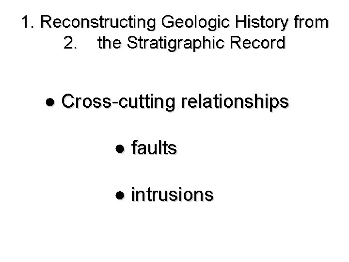 1. Reconstructing Geologic History from 2. the Stratigraphic Record ● Cross-cutting relationships ● faults