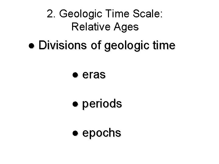 2. Geologic Time Scale: Relative Ages ● Divisions of geologic time ● eras ●