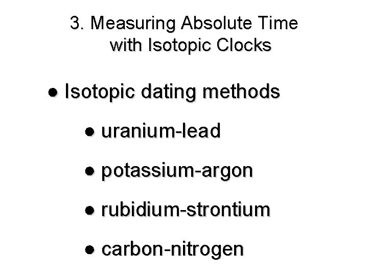 3. Measuring Absolute Time with Isotopic Clocks ● Isotopic dating methods ● uranium-lead ●