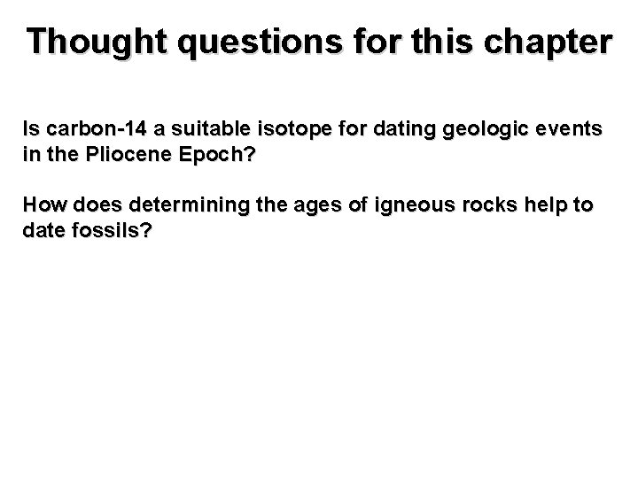 Thought questions for this chapter Is carbon-14 a suitable isotope for dating geologic events