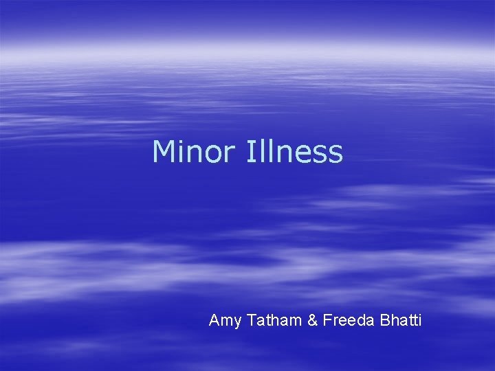 Minor Illness Amy Tatham & Freeda Bhatti 