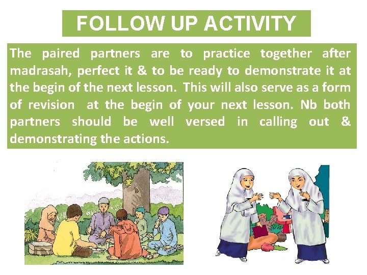 FOLLOW UP ACTIVITY The paired partners are to practice together after madrasah, perfect it