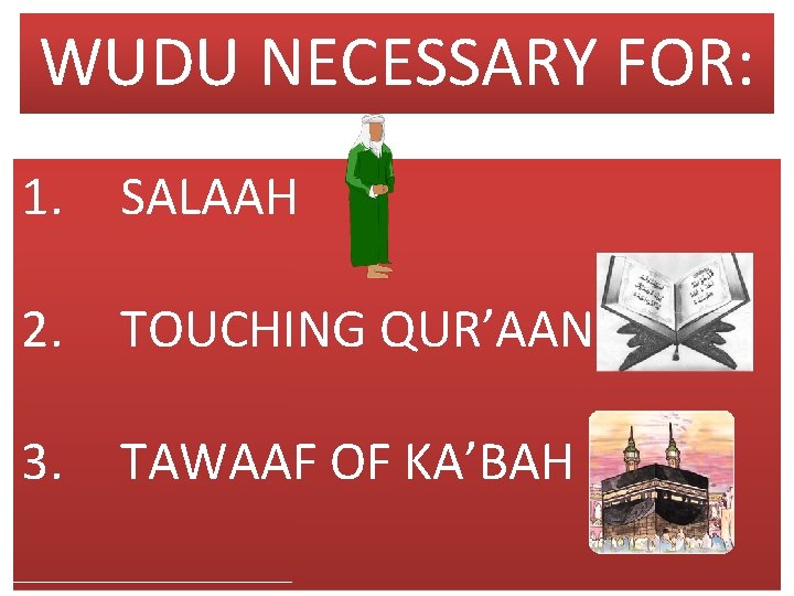 WUDU NECESSARY FOR: 1. SALAAH 2. TOUCHING QUR’AAN 3. TAWAAF OF KA’BAH 