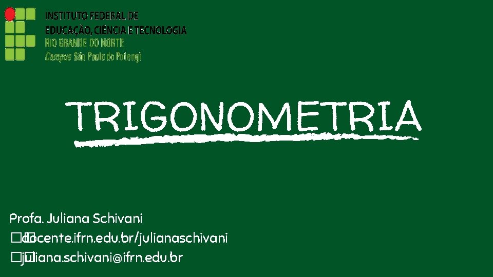 TRIGONOMETRIA Profa. Juliana Schivani �� docente. ifrn. edu. br/julianaschivani �� juliana. schivani@ifrn. edu. br