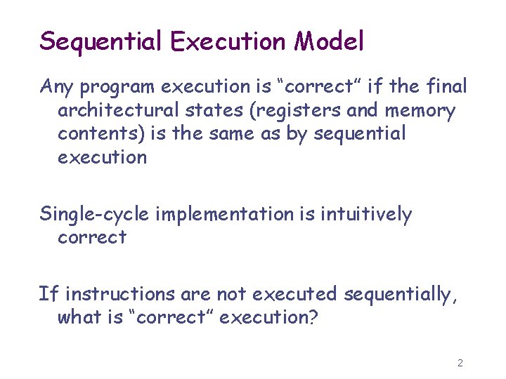 Sequential Execution Model Any program execution is “correct” if the final architectural states (registers