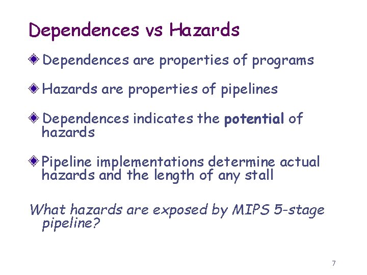 Dependences vs Hazards Dependences are properties of programs Hazards are properties of pipelines Dependences