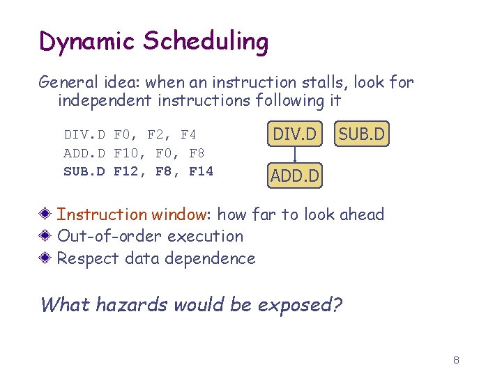 Dynamic Scheduling General idea: when an instruction stalls, look for independent instructions following it