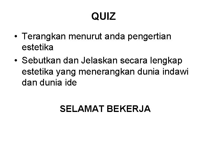 QUIZ • Terangkan menurut anda pengertian estetika • Sebutkan dan Jelaskan secara lengkap estetika