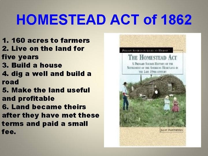 HOMESTEAD ACT of 1862 1. 160 acres to farmers 2. Live on the land