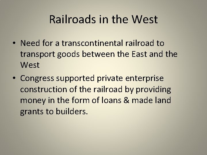 Railroads in the West • Need for a transcontinental railroad to transport goods between