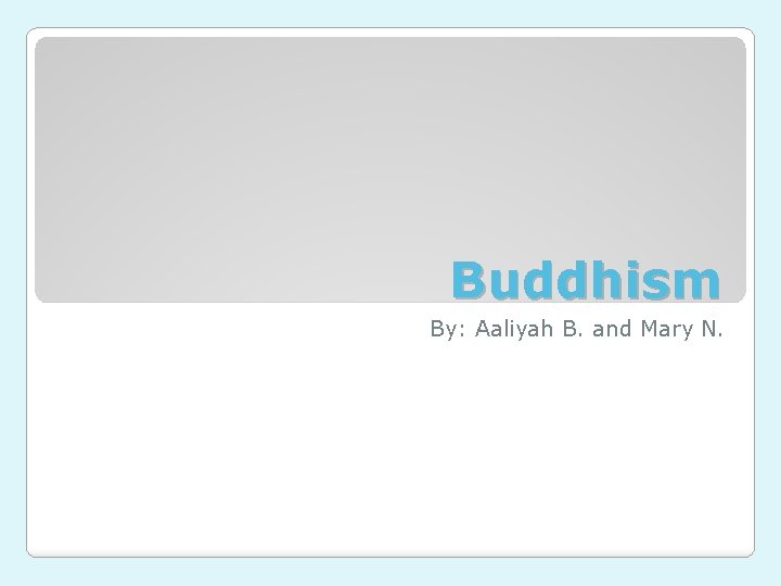 Buddhism By: Aaliyah B. and Mary N. 