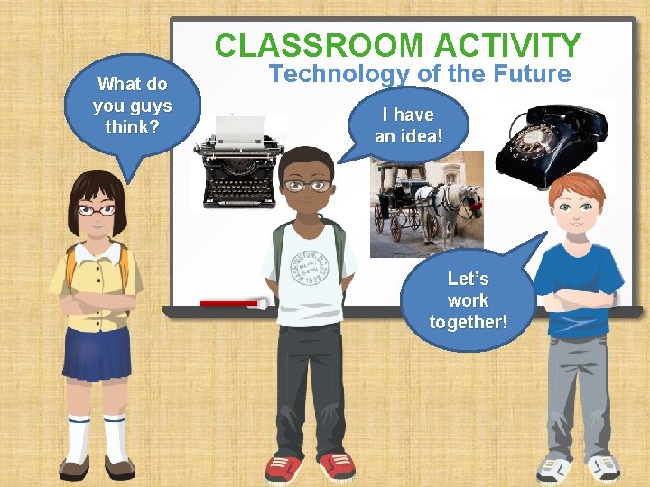 CLASSROOM ACTIVITY What do you guys think? Technology of the Future I have an