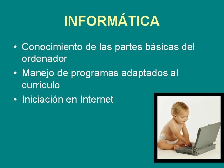 INFORMÁTICA • Conocimiento de las partes básicas del ordenador • Manejo de programas adaptados