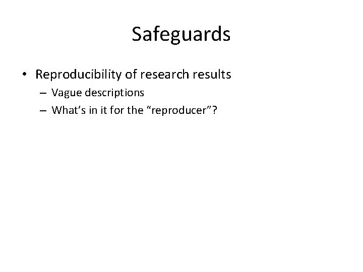 Safeguards • Reproducibility of research results – Vague descriptions – What’s in it for