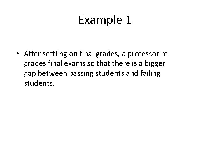 Example 1 • After settling on final grades, a professor regrades final exams so