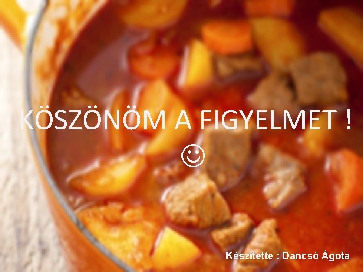 KÖSZÖNÖM A FIGYELMET ! Készítette : Dancsó Ágota 