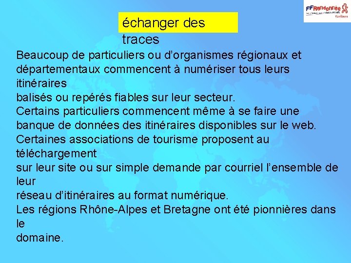 échanger des traces Beaucoup de particuliers ou d’organismes régionaux et départementaux commencent à numériser