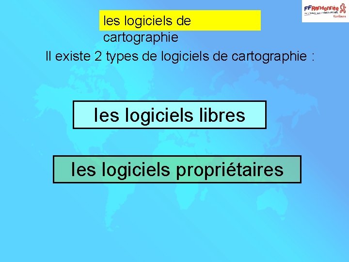 les logiciels de cartographie Il existe 2 types de logiciels de cartographie : Ies