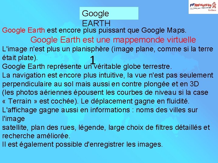 Google EARTH Google Earth est encore plus puissant que Google Maps. Google Earth est