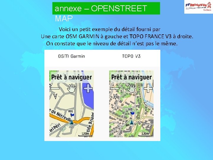 annexe – OPENSTREET MAP Voici un petit exemple du détail fourni par Une carte