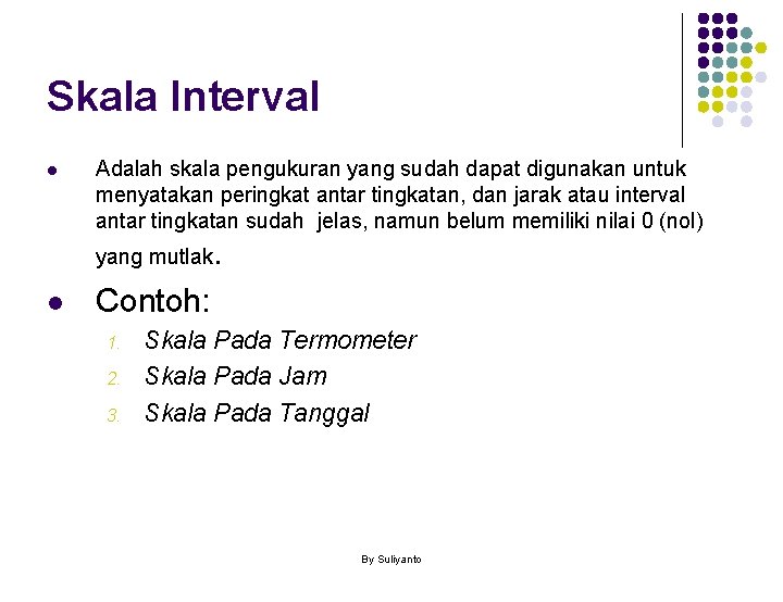 Skala Interval l Adalah skala pengukuran yang sudah dapat digunakan untuk menyatakan peringkat antar
