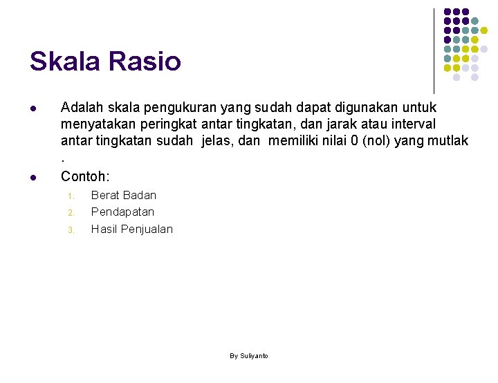 Skala Rasio l l Adalah skala pengukuran yang sudah dapat digunakan untuk menyatakan peringkat