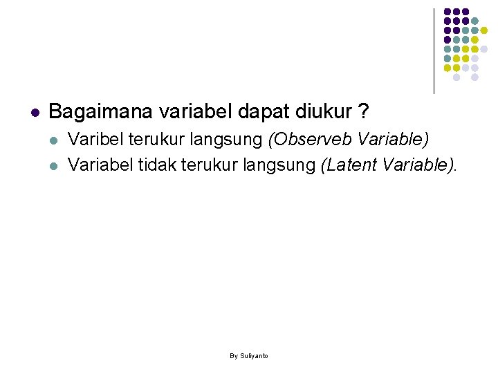 l Bagaimana variabel dapat diukur ? l l Varibel terukur langsung (Observeb Variable) Variabel
