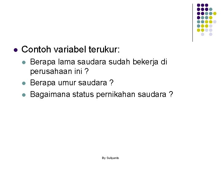l Contoh variabel terukur: l l l Berapa lama saudara sudah bekerja di perusahaan