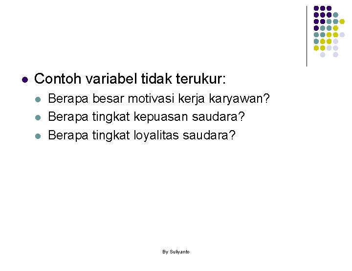 l Contoh variabel tidak terukur: l l l Berapa besar motivasi kerja karyawan? Berapa
