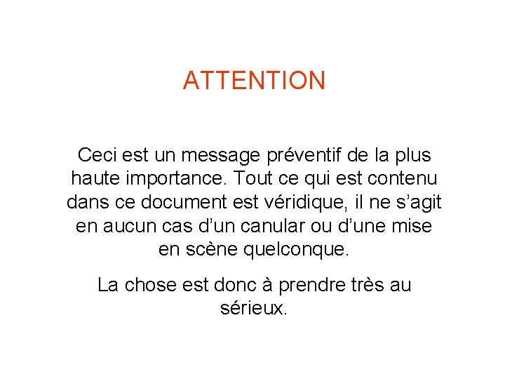 ATTENTION Ceci est un message préventif de la plus haute importance. Tout ce qui