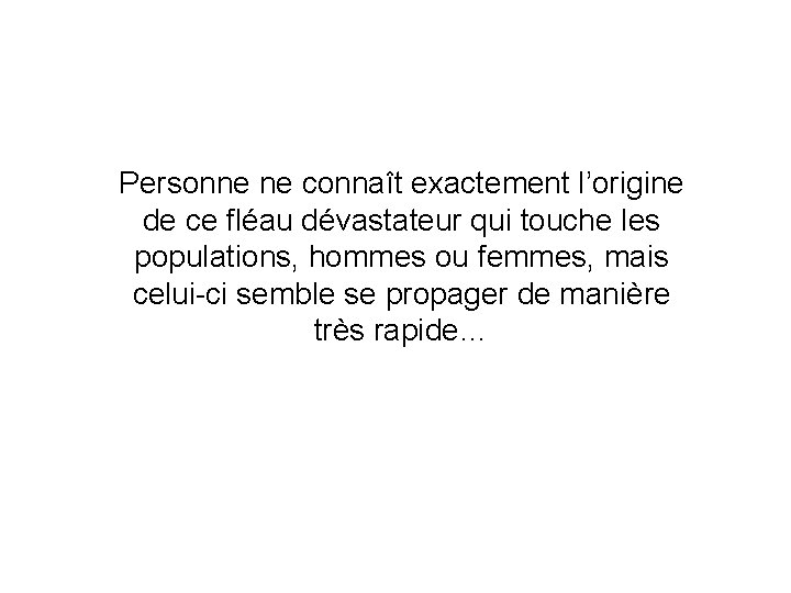 Personne ne connaît exactement l’origine de ce fléau dévastateur qui touche les populations, hommes